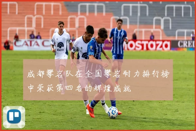 成都攀岩队在全国攀岩耐力排行榜中荣获第四名的辉煌成就