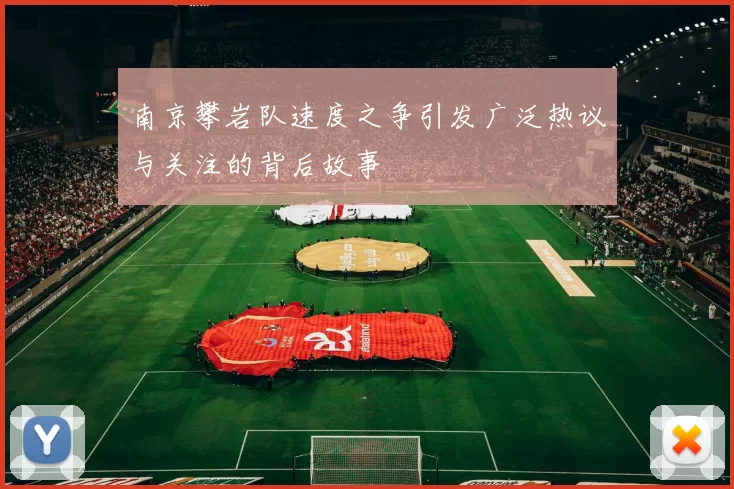 南京攀岩队速度之争引发广泛热议与关注的背后故事