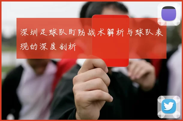 深圳足球队盯防战术解析与球队表现的深度剖析
