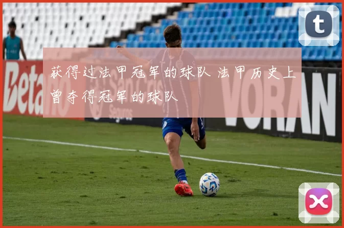 获得过法甲冠军的球队 法甲历史上曾夺得冠军的球队