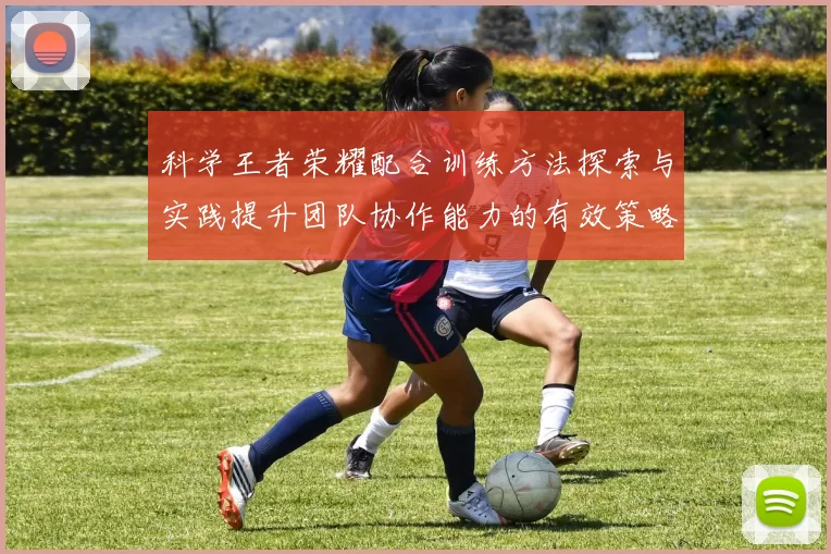 科学王者荣耀配合训练方法探索与实践提升团队协作能力的有效策略