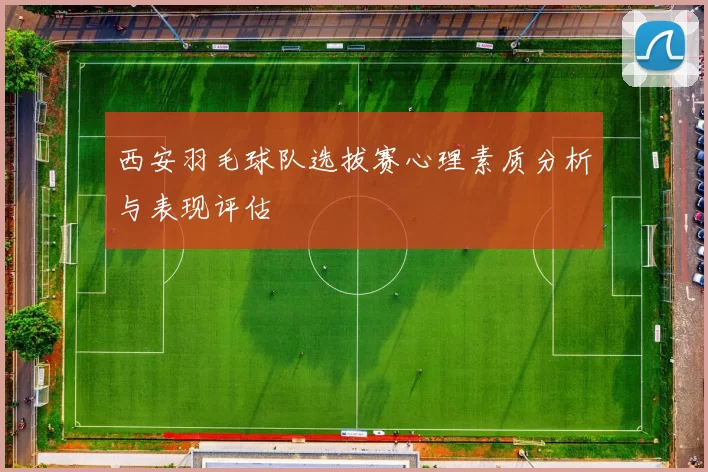 西安羽毛球队选拔赛心理素质分析与表现评估