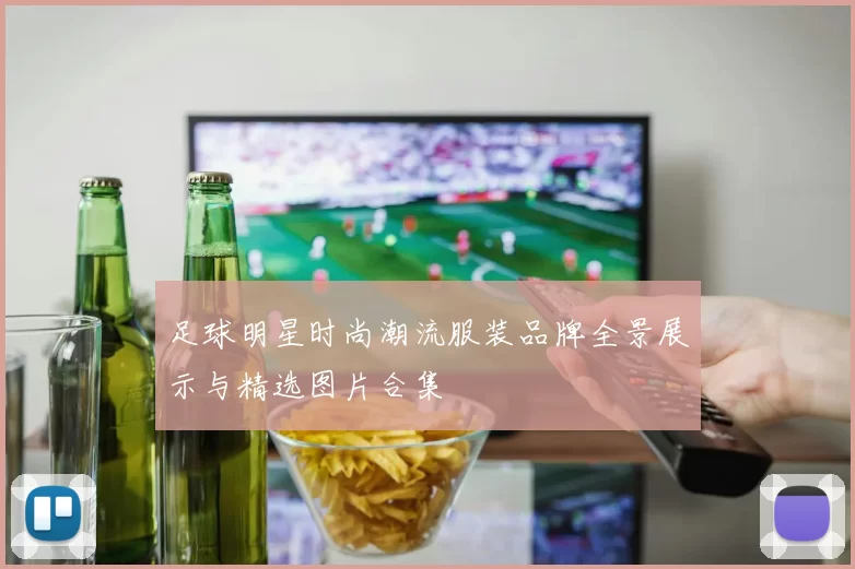 足球明星时尚潮流服装品牌全景展示与精选图片合集